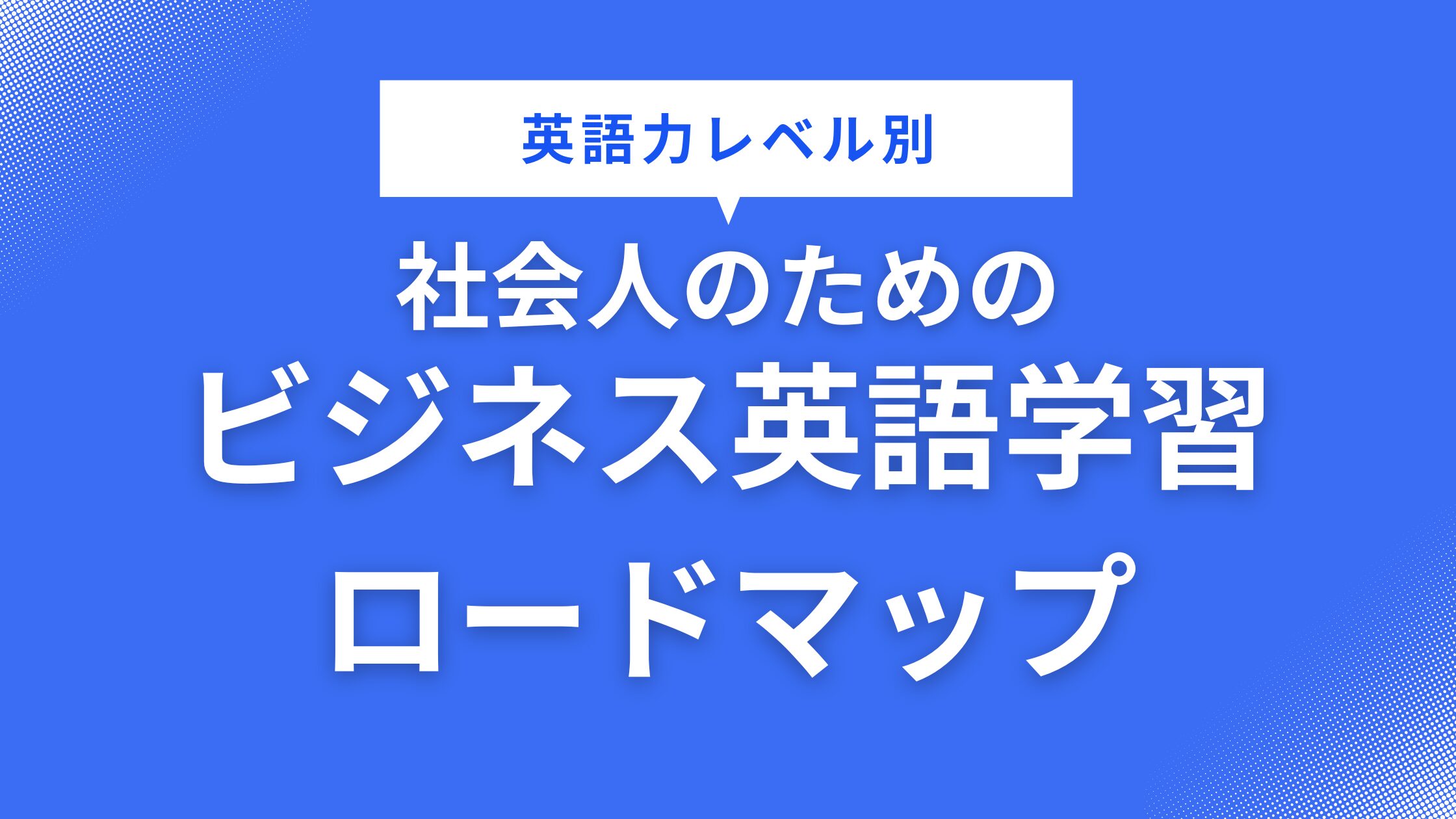 【レベル別】ビジネス英語学習ロードマップ｜あなたに合った戦略とは？