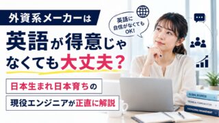外資系メーカーは英語が得意じゃなくても大丈夫?日本生まれ日本育ちの現役エンジニアが正直に解説